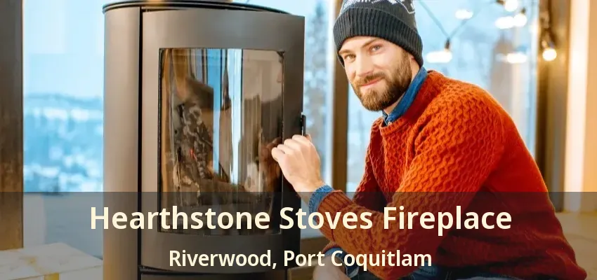 Hearthstone Stoves Fireplace Riverwood, Port Coquitlam - BC