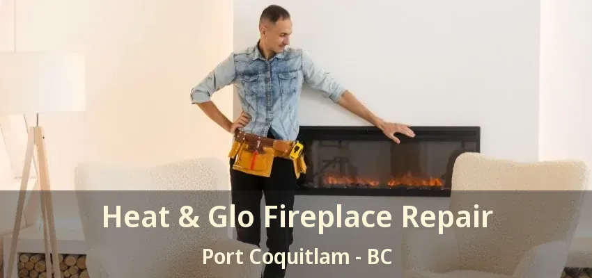 Heat & Glo Fireplace Repair Port Coquitlam - BC