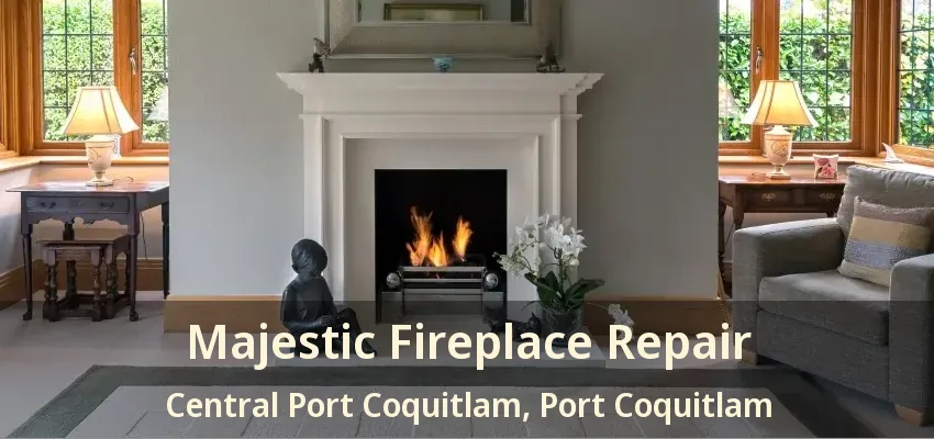 Majestic Fireplace Repair Central Port Coquitlam, Port Coquitlam - BC