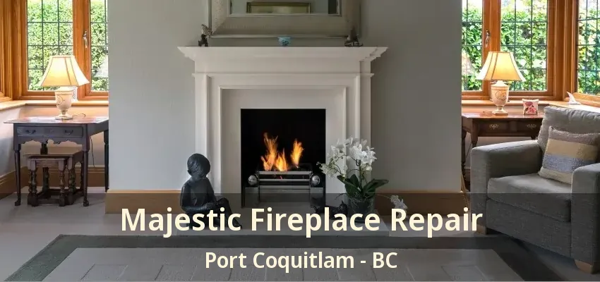 Majestic Fireplace Repair Port Coquitlam - BC