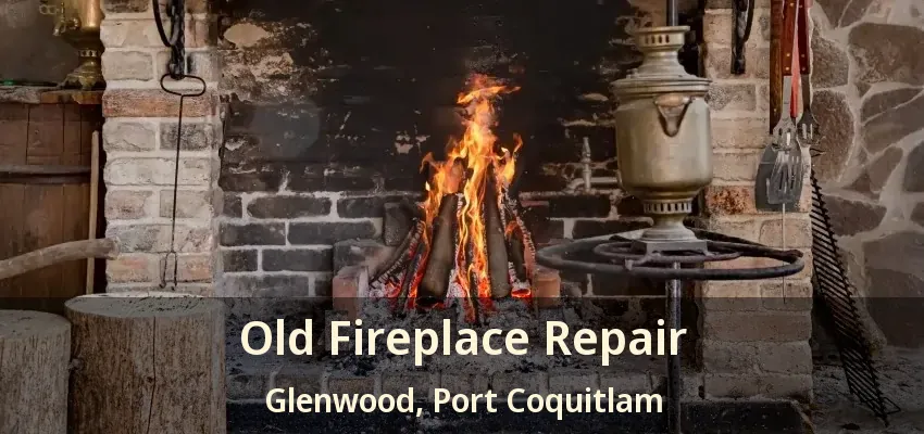 Old Fireplace Repair Glenwood, Port Coquitlam - BC