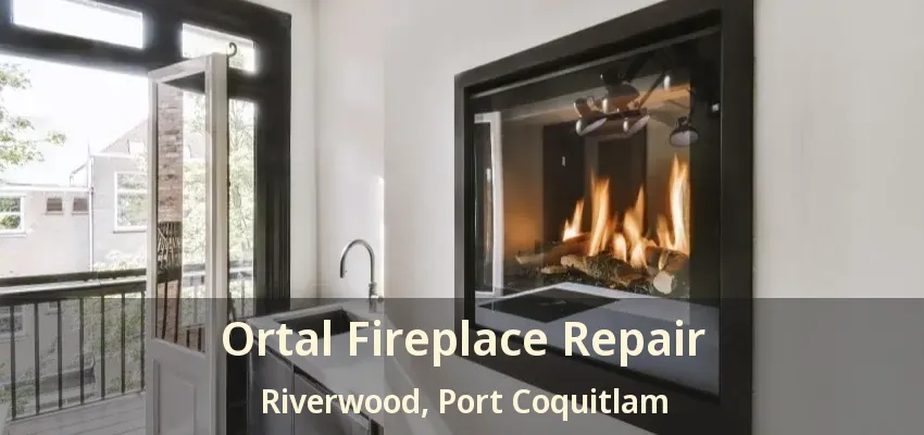 Ortal Fireplace Repair Riverwood, Port Coquitlam - BC