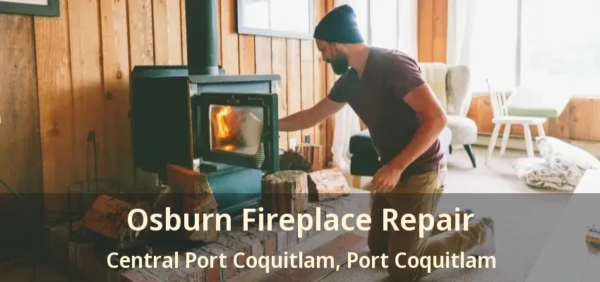 Osburn Fireplace Repair Central Port Coquitlam, Port Coquitlam - BC