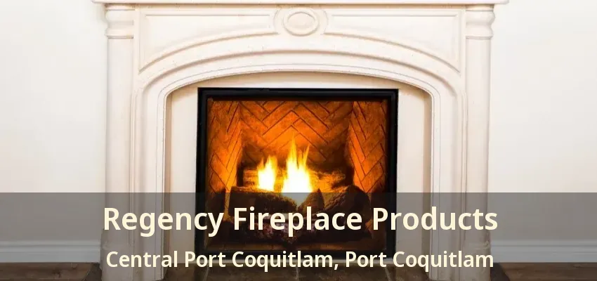 Regency Fireplace Products Central Port Coquitlam, Port Coquitlam - BC