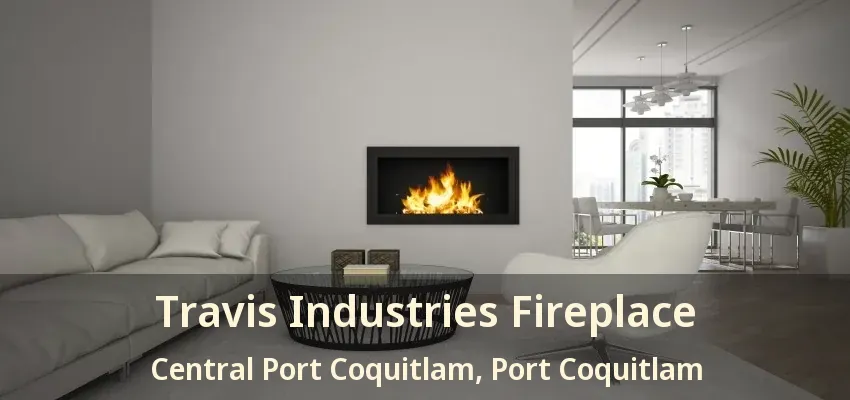 Travis Industries Fireplace Central Port Coquitlam, Port Coquitlam - BC