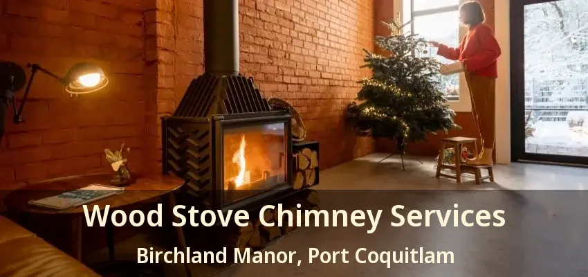 Wood Stove Chimney Services Birchland Manor, Port Coquitlam - BC