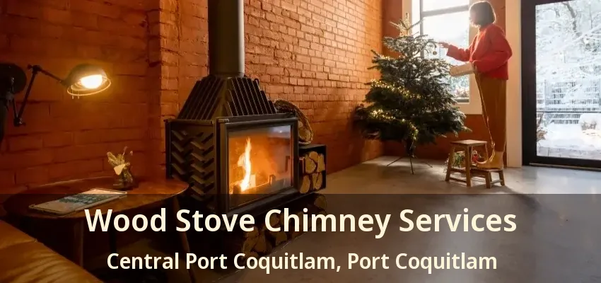 Wood Stove Chimney Services Central Port Coquitlam, Port Coquitlam - BC