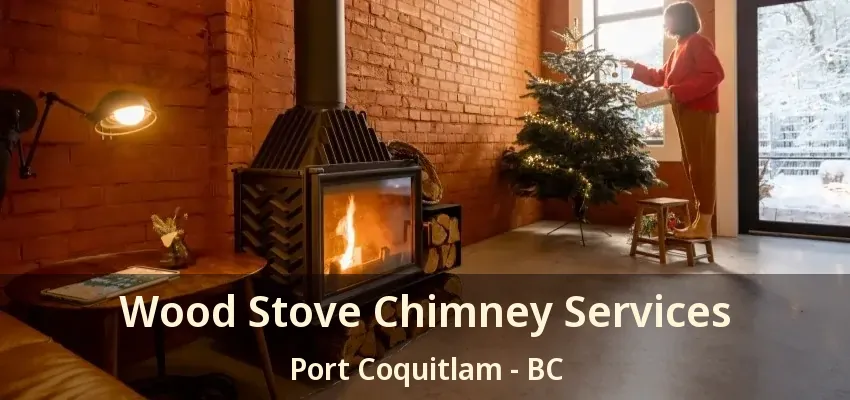 Wood Stove Chimney Services Port Coquitlam - BC