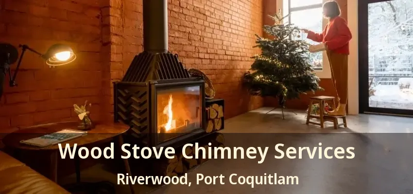 Wood Stove Chimney Services Riverwood, Port Coquitlam - BC