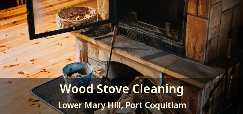 Wood Stove Cleaning Lower Mary Hill, Port Coquitlam - BC